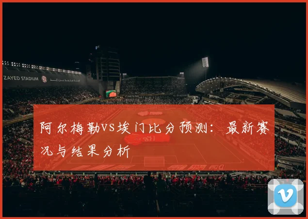 阿尔梅勒vs埃门比分预测：最新赛况与结果分析