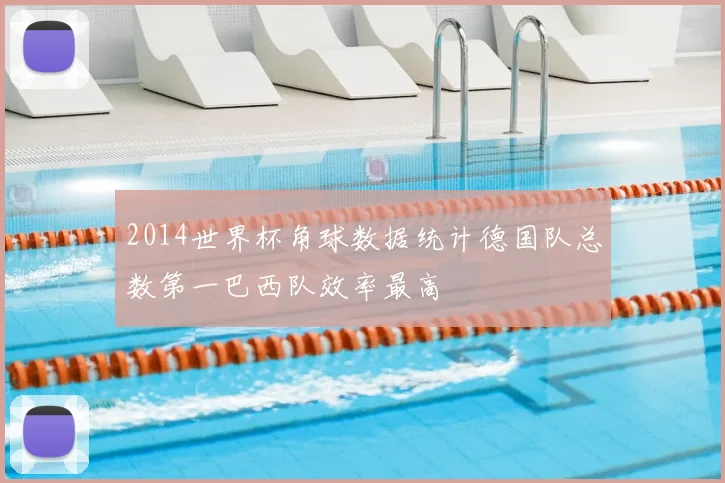 2014世界杯角球数据统计德国队总数第一巴西队效率最高