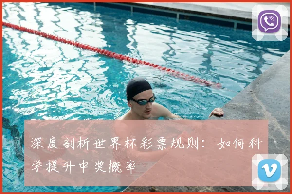 深度剖析世界杯彩票规则：如何科学提升中奖概率