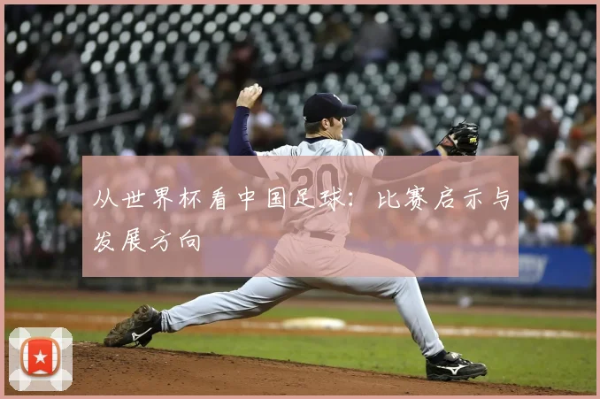 从世界杯看中国足球：比赛启示与发展方向
